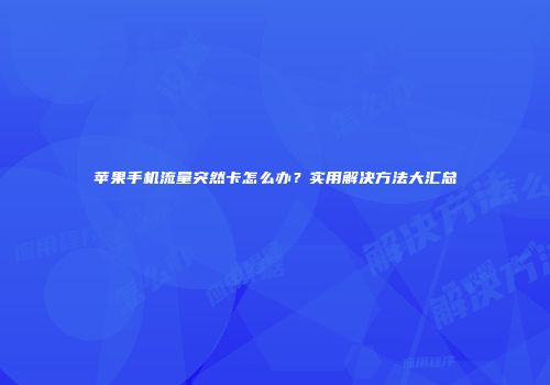 苹果手机流量突然卡怎么办？实用解决方法大汇总