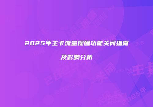 2025年主卡流量提醒功能关闭指南及影响分析