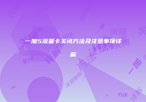 一加5流量卡关闭方法及注意事项详解