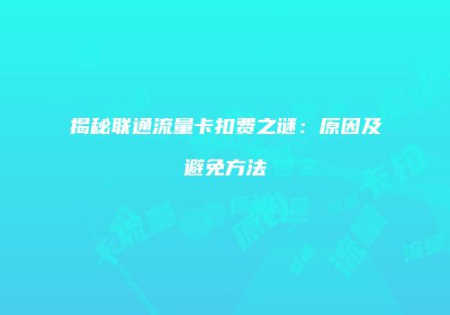 揭秘联通流量卡扣费之谜：原因及避免方法