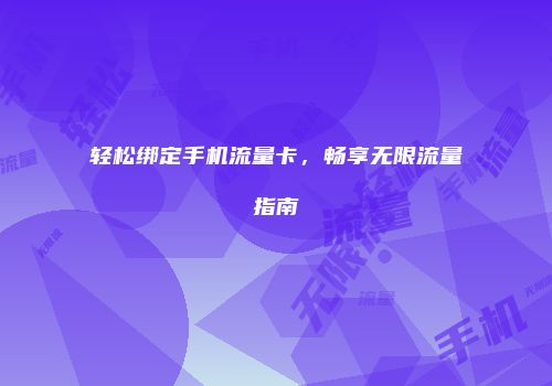轻松绑定手机流量卡,畅享无限流量指南