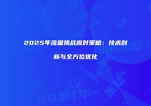 2025年流量挑战应对策略：技术创新与全方位优化