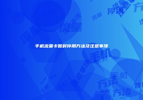 手机流量卡暂时停用方法及注意事项