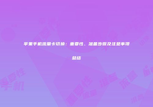 苹果手机流量卡切换：重要性、准备步骤及注意事项总结