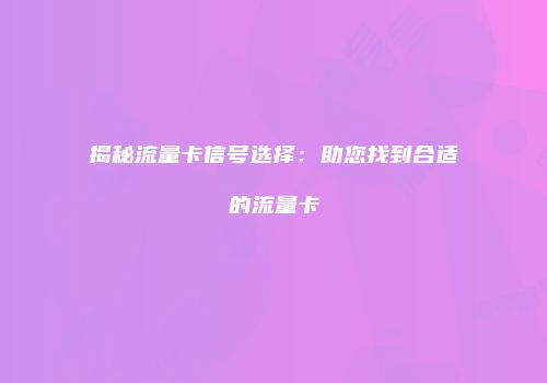 揭秘流量卡信号选择:助您找到合适的流量卡