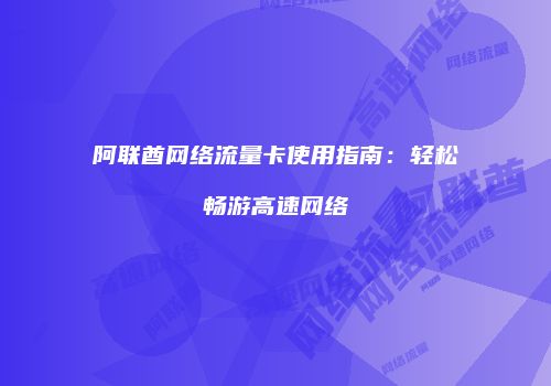 阿联酋网络流量卡使用指南：轻松畅游高速网络