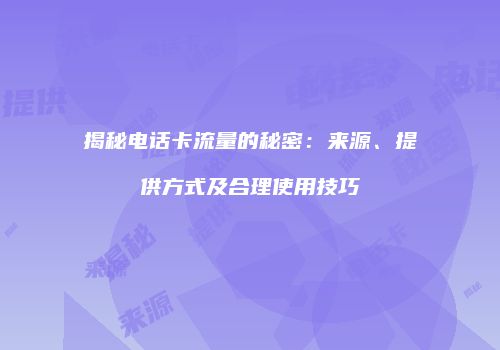 揭秘电话卡流量的秘密:来源、提供方式及合理使用技巧