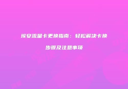 埃安流量卡更换指南:轻松解决卡换步骤及注意事项