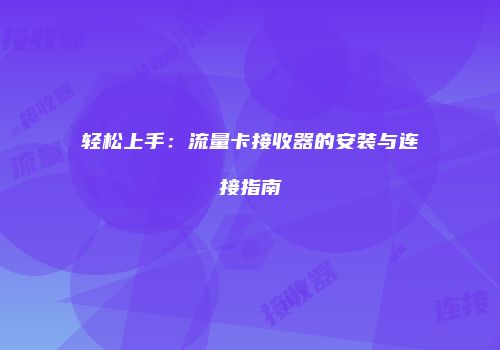 轻松上手:流量卡接收器的安装与连接指南