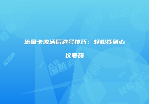 流量卡激活后选号技巧:轻松找到心仪号码