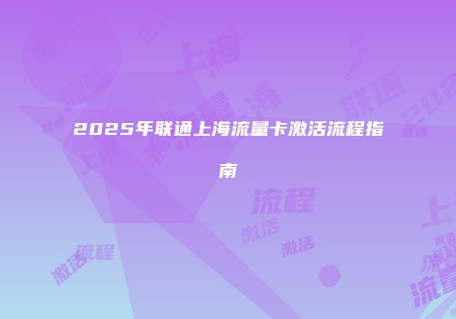 2025年联通上海流量卡激活流程指南