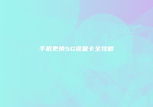 手机更换5G流量卡全攻略