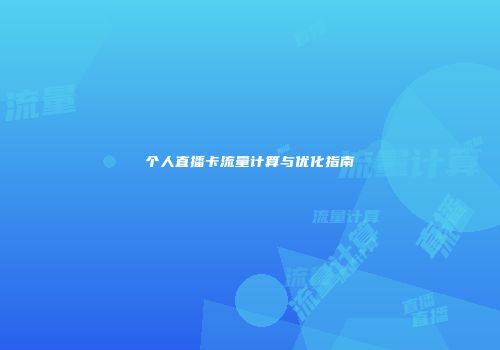 个人直播卡流量计算与优化指南