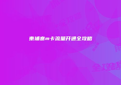 柬埔寨m卡流量开通全攻略
