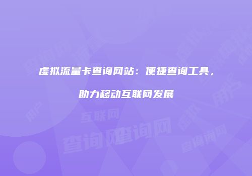 虚拟流量卡查询网站:便捷查询工具,助力移动互联网发展