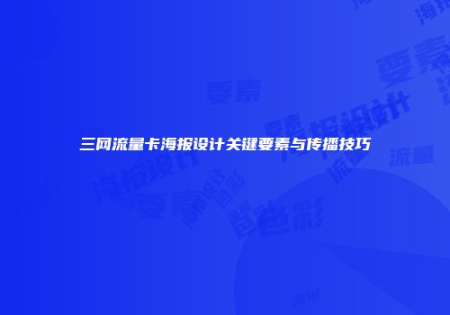 三网流量卡海报设计关键要素与传播技巧