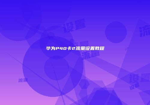 华为P40卡2流量设置教程