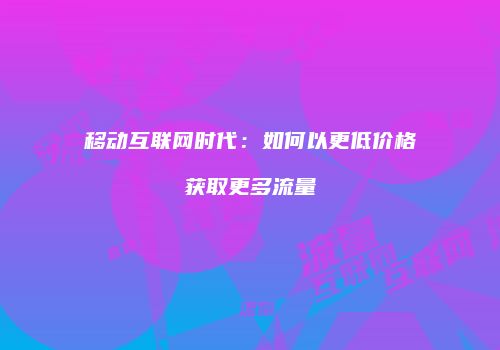 移动互联网时代：如何以更低价格获取更多流量