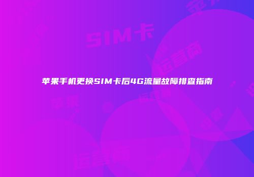 苹果手机更换SIM卡后4G流量故障排查指南