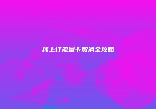 线上订流量卡取消全攻略