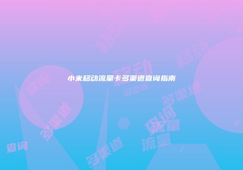 小米移动流量卡多渠道查询指南