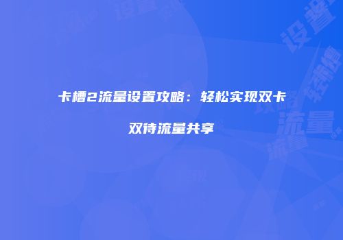 卡槽2流量设置攻略:轻松实现双卡双待流量共享