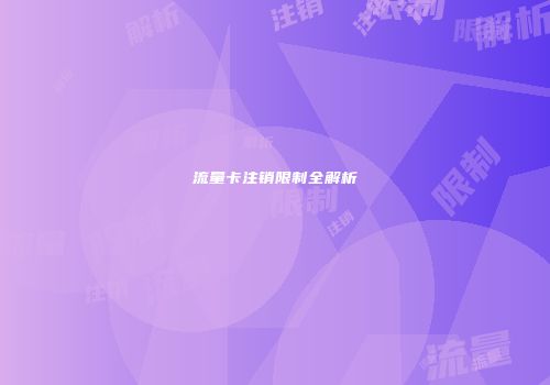 流量卡注销限制全解析