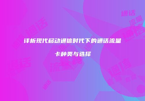 详析现代移动通信时代下的通话流量卡种类与选择