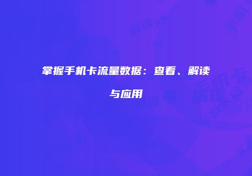 掌握手机卡流量数据：查看、解读与应用