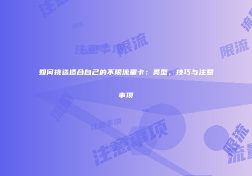 如何挑选适合自己的不限流量卡:类型、技巧与注意事项