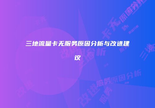 三地流量卡无服务原因分析与改进建议
