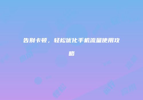 告别卡顿，轻松优化手机流量使用攻略