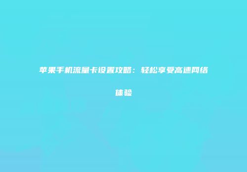 苹果手机流量卡设置攻略：轻松享受高速网络体验