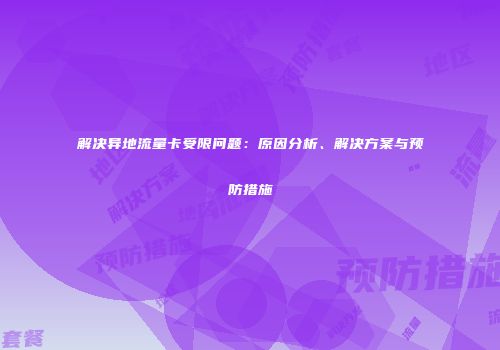 解决异地流量卡受限问题：原因分析、解决方案与预防措施
