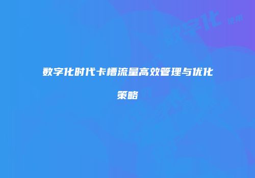 数字化时代卡槽流量高效管理与优化策略