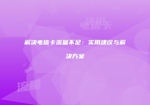 解决电信卡流量不足:实用建议与解决方案