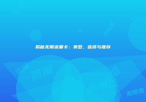 揭秘无限流量卡：类型、选择与推荐