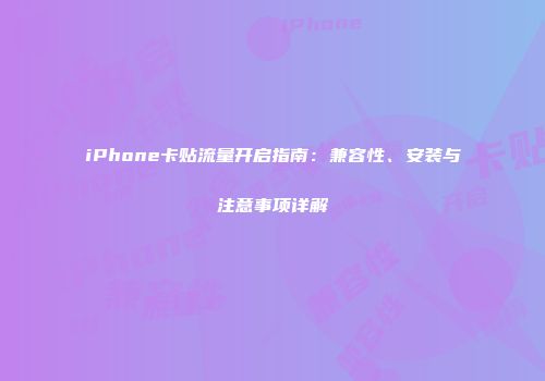 iPhone卡贴流量开启指南：兼容性、安装与注意事项详解