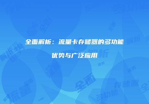 全面解析：流量卡存储器的多功能优势与广泛应用
