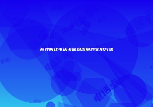 有效防止电话卡偷跑流量的实用方法