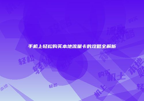 手机上轻松购买本地流量卡的攻略全解析