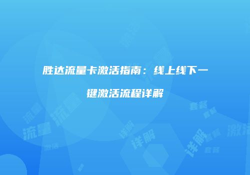 胜达流量卡激活指南：线上线下一键激活流程详解