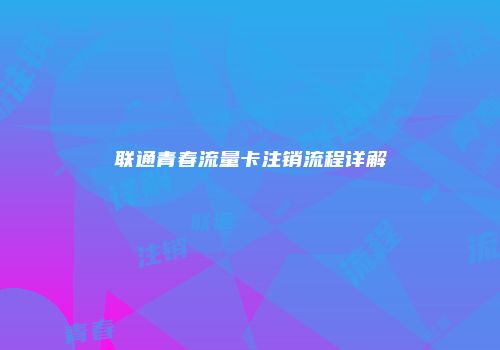 联通青春流量卡注销流程详解