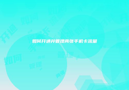 如何开通并管理两张手机卡流量