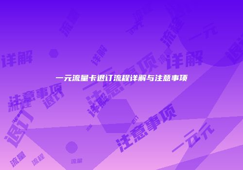 一元流量卡退订流程详解与注意事项