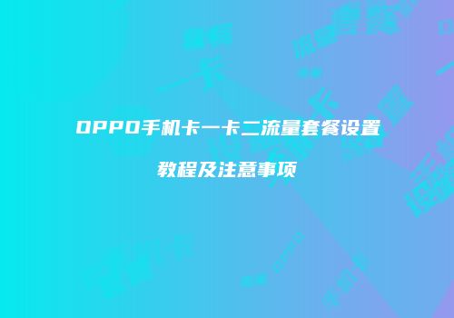 OPPO手机卡一卡二流量套餐设置教程及注意事项