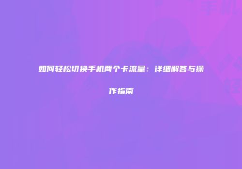 如何轻松切换手机两个卡流量:详细解答与操作指南
