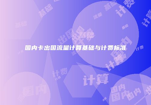 国内卡出国流量计算基础与计费标准