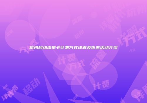 杭州移动流量卡计费方式详解及优惠活动介绍