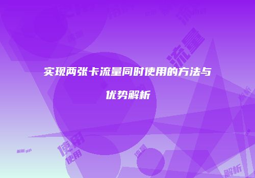 实现两张卡流量同时使用的方法与优势解析